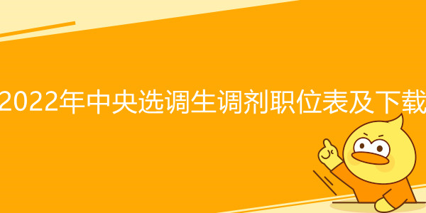 2022年中央选调生调剂职位表及下载