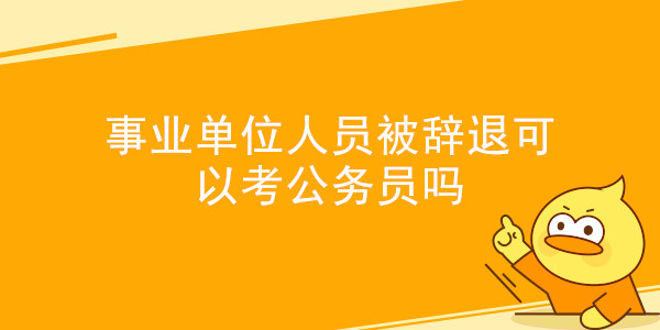 事业单位人员被辞退可以考公务员吗