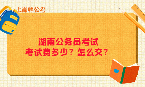 湖南省公务员考试费多少？怎么交？