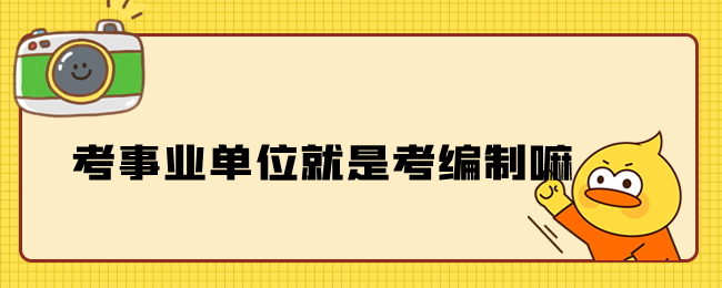 考事业单位就是考编制嘛