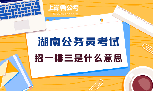 湖南省公务员考试招一排三是什么意思？