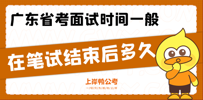 广东省考面试时间一般在笔试结束后多久