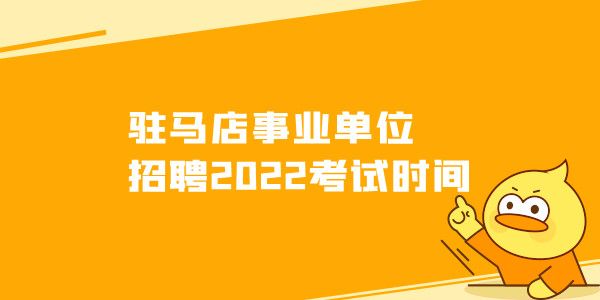 驻马店事业单位招聘2022考试时间