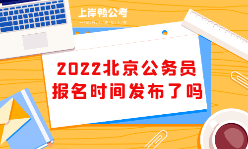 2022北京公务员报名时间发布了吗？