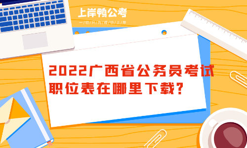2022广西公务员考试的职位表在哪里下载？