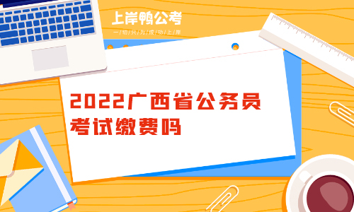 2022广西省公务员考试缴费吗