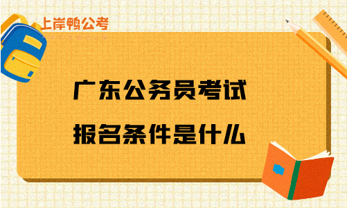 广东省公务员考试报名条件是什么？