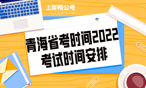 青海省考时间2022考试时间安排.jpg