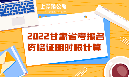 2022甘肃省考报名资格证明时限计算.png