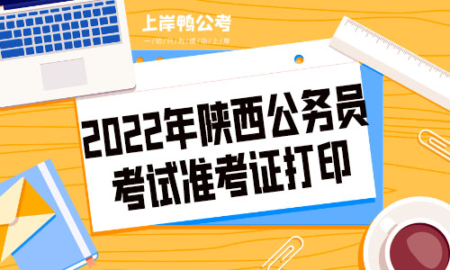 2022年陕西省公务员考试准考证在哪里打印.jpg