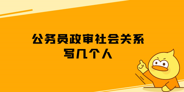 公务员政审社会关系写几个人