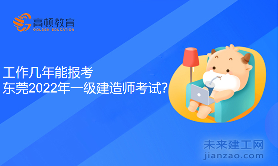 工作几年能报考东莞2022年一级建造师考试？
