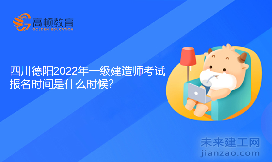 四川德阳2022年一级建造师考试报名时间是什么时候？