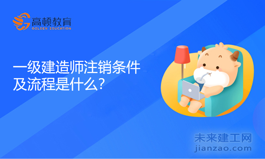 一级建造师注销条件及流程是什么？