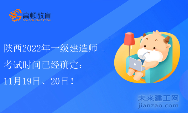 陕西2022年一级建造师考试时间已经确定：11月19日、20日