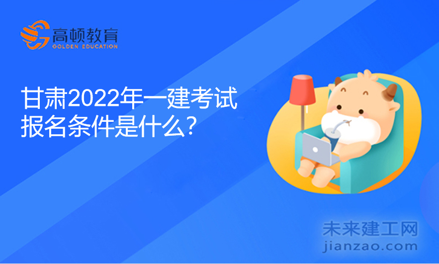 甘肃2022年一建考试报名条件是什么？