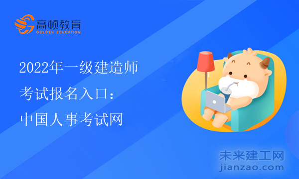 2022年一级建造师考试报名入口：中国人事考试网
