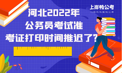 河北省2022年公务员考试准考证打印时间推迟了？.jpg