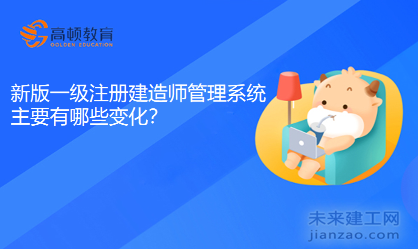 新版一级注册建造师管理系统主要有哪些变化？