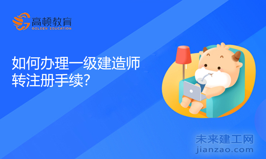 如何办理一级建造师转注册手续？