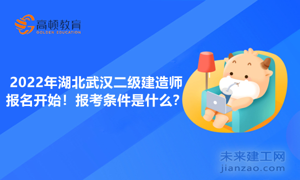 2022年湖北武汉二级建造师报名开始！报考条件是什么？