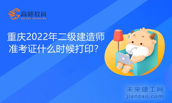 重庆2022年二级建造师准考证什么时候打印.jpg