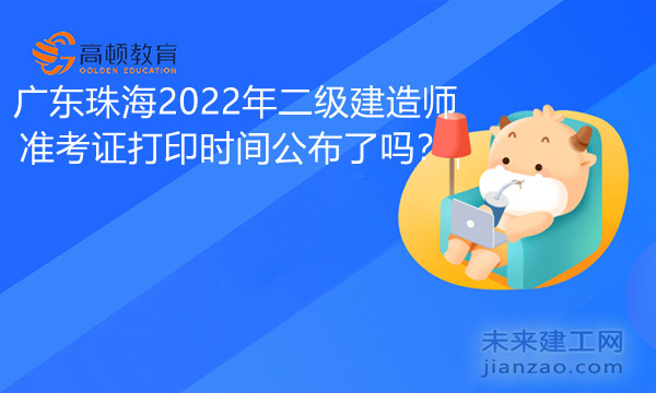 广东珠海2022年二级建造师准考证打印时间公布了吗.jpg