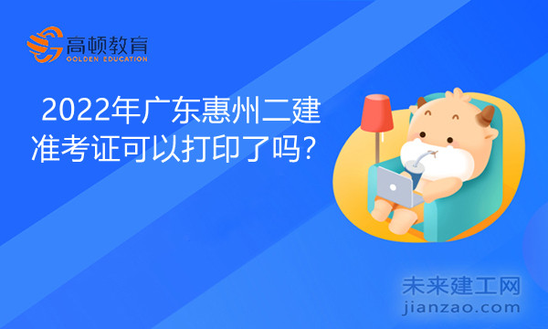 2022年广东惠州二建准考证可以打印了吗.jpg