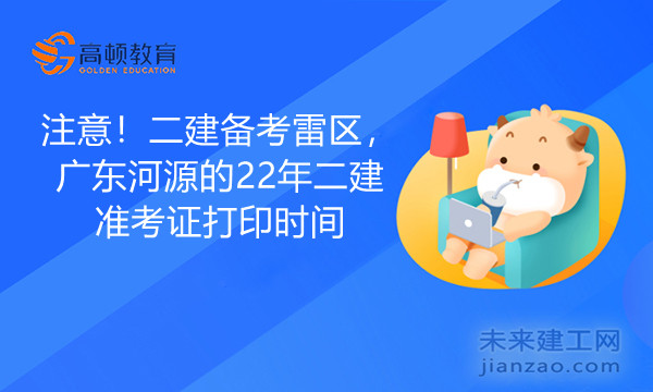 1647844379132738.jpg 注意!二建备考雷区,广东河源的22年二建准考证打印时间.jpg