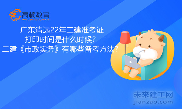 广东清远22年二建准考证打印时间是什么时候？二建《市政实务》有哪些备考方法？.jpg