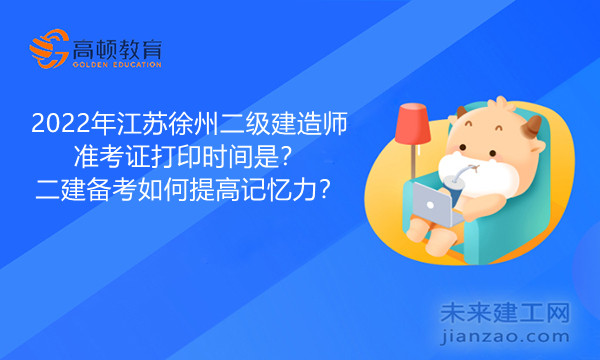 2022年江苏徐州二级建造师准考证打印时间是？二建备考如何提高记忆力？