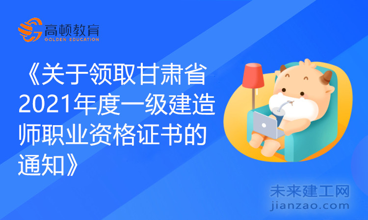 《关于领取甘肃省2021年度一级建造师职业资格证书的通知》.jpg