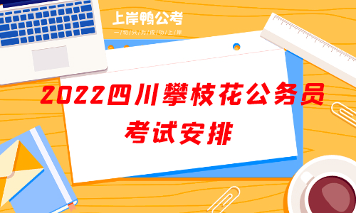 2022四川攀枝花公务员考试考试安排.png