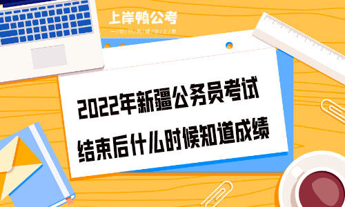 2022新疆公务员考试笔试结束后什么时候知道成绩.jpg