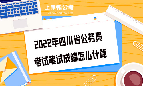 2022年四川省公务员考试笔试成绩怎么计算.jpg