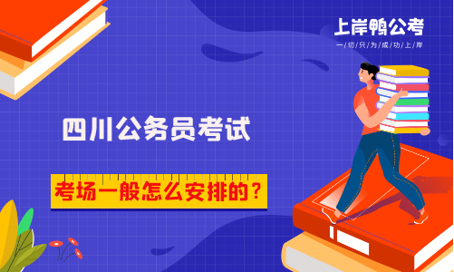 四川省公务员考试考场一般怎么安排的？在哪里？