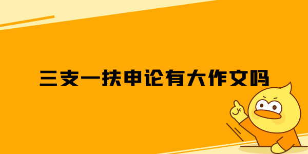 三支一扶申论有大作文吗