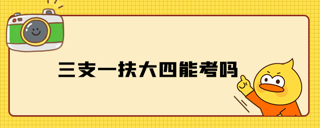 三支一扶大四能考吗