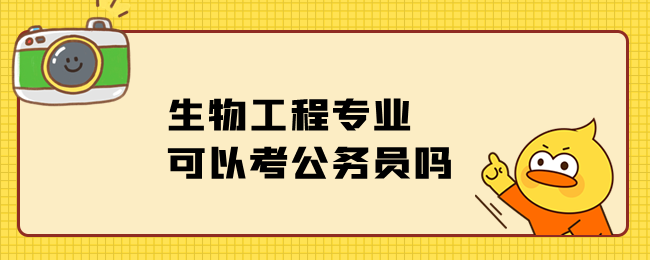 生物工程专业可以考公务员吗