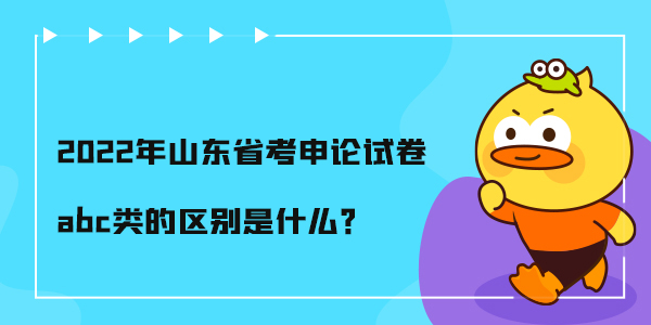 2022年山东省考申论试卷abc类的区别是什么？