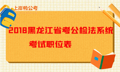 2018黑龙江公务员考试公检法系统招录考试职位表.png