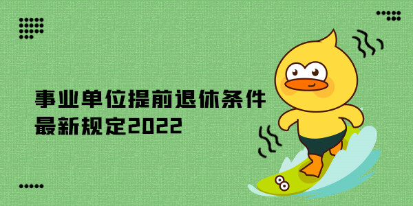 事业单位提前退休条件最新规定2022.jpg