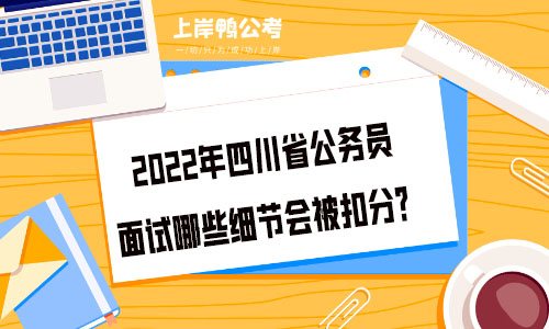 2022年四川省公务员面试哪些细节会被扣分？.jpg