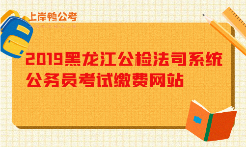 2019黑龙江公检法司系统公务员考试缴费网站.png