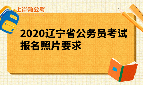 2020辽宁省公务员考试报名照片要求.png