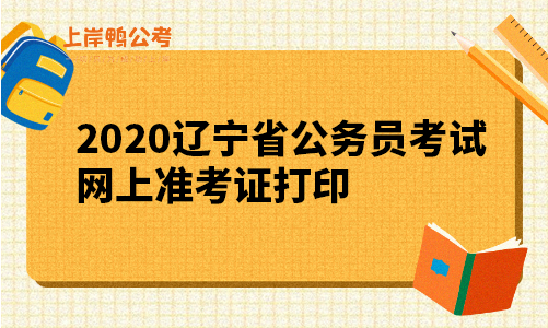 2020辽宁省公务员考试网上准考证打印.png
