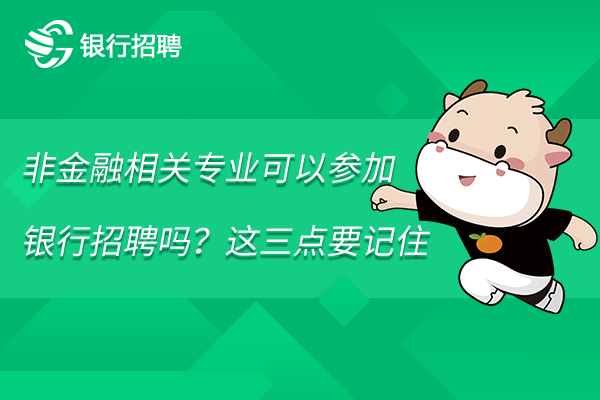 非金融相关专业可以参加银行招聘吗？这三点要记住
