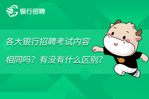 各大银行招聘考试内容相同吗？有没有什么区别？