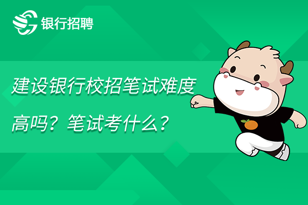 建设银行校招笔试难度高吗？笔试考什么？