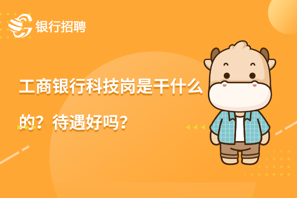 工商银行科技岗是干什么的？待遇好吗？